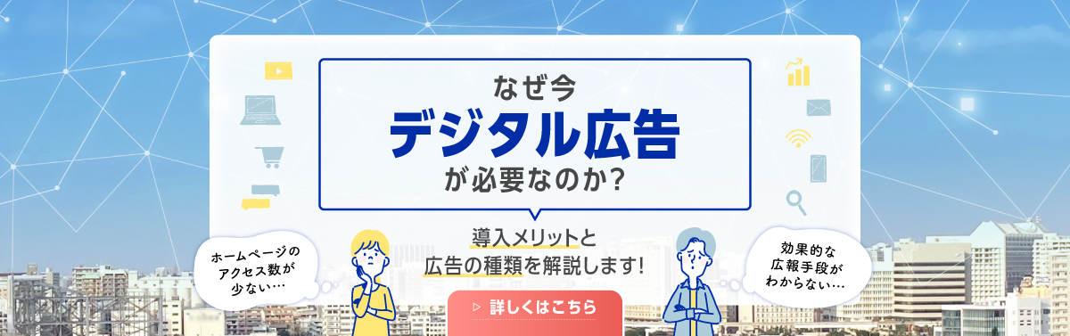なぜ今デジタル広告が必要なのか？導入のメリットと広告の種類を解説します！詳しくはクリック！