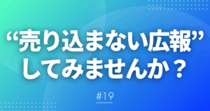 【メルマガ＃19】”売り込まない広報”してみませんか？