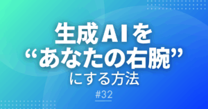 【メルマガ＃32】生成AIを"あなたの右腕"にする方法！