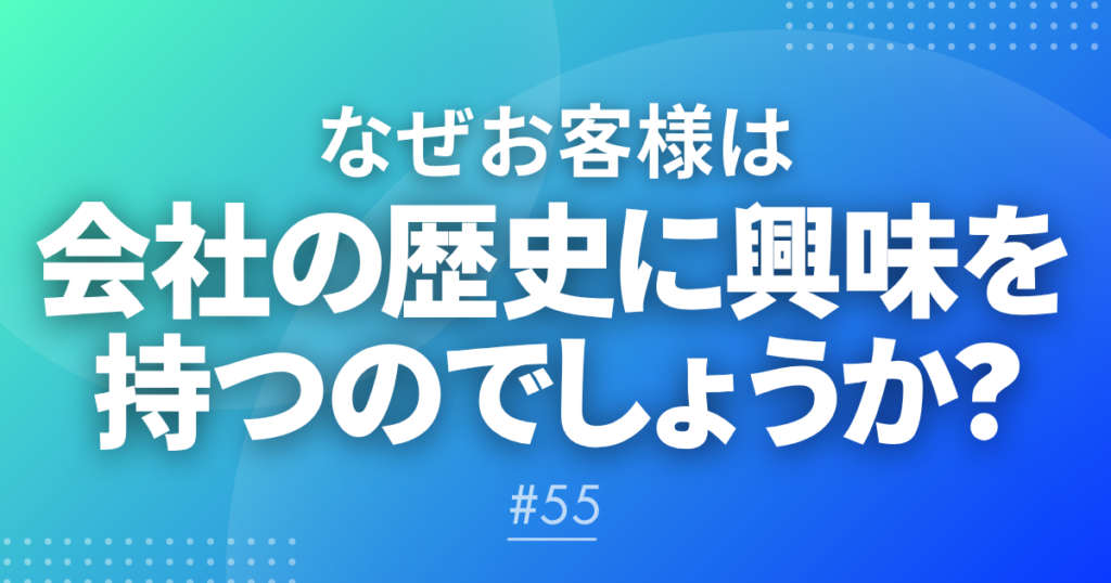 【メルマガ#55】なぜお客様は会社の歴史に興味を持つのでしょうか？